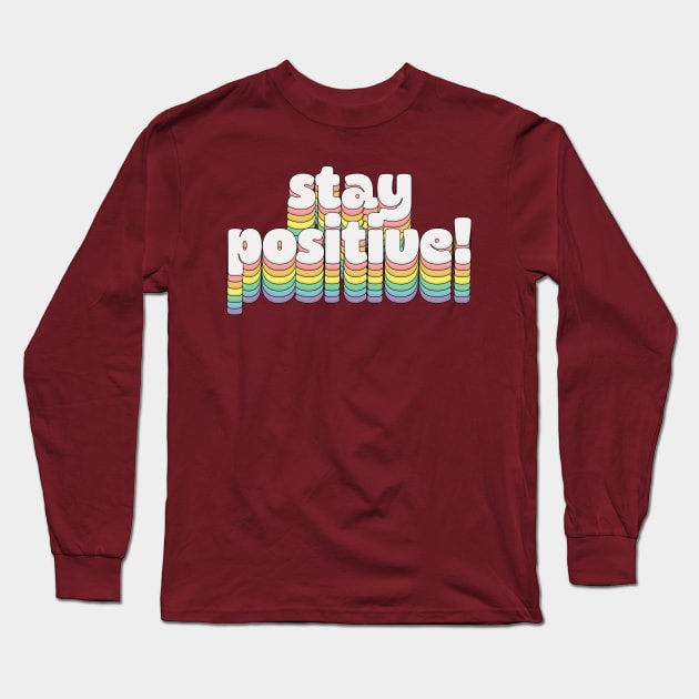 Stay Positive!  // Retro Typography Long Sleeve T-Shirt by DankFutura